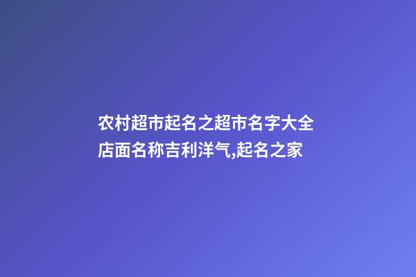 农村超市起名之超市名字大全 店面名称吉利洋气,起名之家-第1张-店铺起名-玄机派